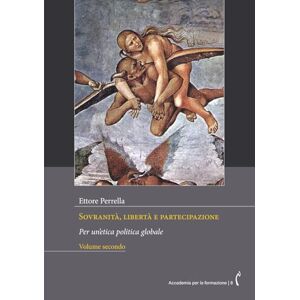 Perrella, Ettore Sovranità, libertà e partecipazione Volume secondo: Per un’etica politica globale (Accademia per la formazione) Perrella, Ettore Sovranità, libertà e partecipazione Volume secondo: Per un’etica politica globale (Accademia per la formazione)