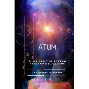 (SILENOS), La Tejedora de Mundos ATUM: El Origen y el Eterno Retorno del Cosmos (EGIPTO) (SILENOS), La Tejedora de Mundos ATUM: El Origen y el Eterno Retorno del Cosmos (EGIPTO)
