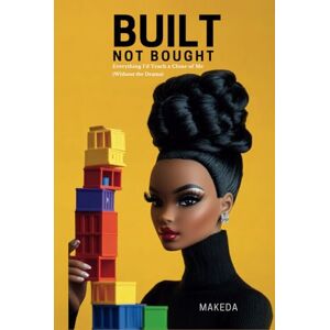 Dyer, Sherylene Makeda Built Not Bought: Everything I’d Teach a Clone of Me (Without the Drama): Motivational Book on Self-Confidence & Personal Growth Gift for Men, Women & Teens Ready to Transform Their Lives & Mindset Dyer, Sherylene Makeda Built Not Bought: Everything I’d Teach a Clone of Me (Without the Drama): Motivational Book on Self-Confidence & Personal Growth Gift for Men, Women & Teens Ready to Transform Their Lives & Mindset