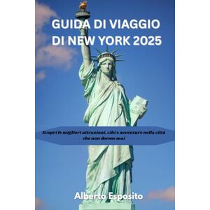 Esposito, Alberto GUIDA DI VIAGGIO DI NEW YORK 2025: Scopri le migliori attrazioni, cibi e avventure nella città che non dorme mai Esposito, Alberto GUIDA DI VIAGGIO DI NEW YORK 2025: Scopri le migliori attrazioni, cibi e avventure nella città che non dorme mai