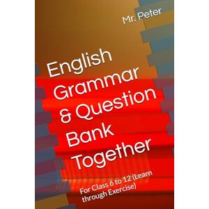 Peter, Mr. English Grammar & Question Bank Together: For Class 6 to 12 (Learn through Exercise) Peter, Mr. English Grammar & Question Bank Together: For Class 6 to 12 (Learn through Exercise)