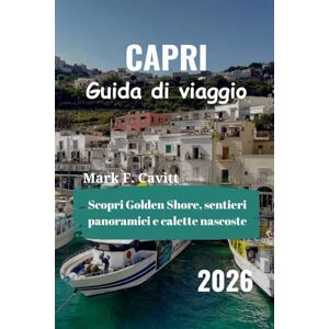 Cavitt, Mark F. CAPRI Guida di viaggio 2026: Scopri Golden Shore, sentieri panoramici e calette nascoste Cavitt, Mark F. CAPRI Guida di viaggio 2026: Scopri Golden Shore, sentieri panoramici e calette nascoste