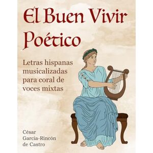 García-Rincón de Castro, César El Buen Vivir Poético: Letras hispanas musicalizadas para coral de voces mixtas (Música y Valores Humanos: MusiContigo) García-Rincón de Castro, César El Buen Vivir Poético: Letras hispanas musicalizadas para coral de voces mixtas (Música y Valores Humanos: MusiContigo)