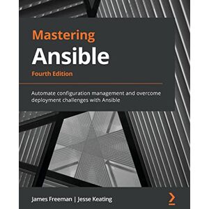 Freeman, James Mastering Ansible: Automate configuration management and overcome deployment challenges with Ansible, 4th Edition Freeman, James Mastering Ansible: Automate configuration management and overcome deployment challenges with Ansible, 4th Edition