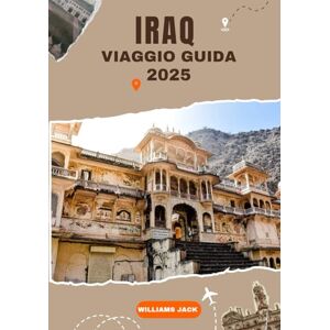 jack, Williams IRAQ VIAGGIO GUIDA 2025: Un viaggio completo nel cuore della Mesopotamia: scopri le antiche civiltà irachene, le città vivaci, i luoghi sacri e i ... di rinascita e resilienza culturale 2025 jack, Williams IRAQ VIAGGIO GUIDA 2025: Un viaggio completo nel cuore della Mesopotamia: scopri le antiche civiltà irachene, le città vivaci, i luoghi sacri e i ... di rinascita e resilienza culturale 2025