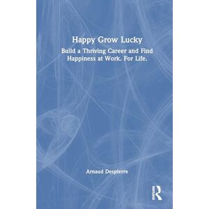 Despierre, Arnaud Happy Grow Lucky: Build a Thriving Career and Find Happiness at Work. For Life. Despierre, Arnaud Happy Grow Lucky: Build a Thriving Career and Find Happiness at Work. For Life.