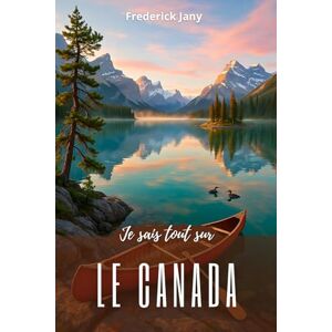 Jany, Frederick Je sais tout sur le Canada : Une histoire vivante du Saint Laurent aux Rocheuses Jany, Frederick Je sais tout sur le Canada : Une histoire vivante du Saint Laurent aux Rocheuses
