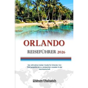 Westerink, Melania ORLANDO REISEFÜHRER 2026: Der ultimative Insider-Guide für Orlando: Von Themenparks bis zu versteckten Juwelen in der Nachbarschaft Westerink, Melania ORLANDO REISEFÜHRER 2026: Der ultimative Insider-Guide für Orlando: Von Themenparks bis zu versteckten Juwelen in der Nachbarschaft