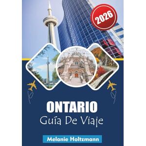 Holtzmann, Melanie ONTARIO GUÍA DE VIAJE 2026: " Principales atracciones, viajes panorámicos por carretera, itinerarios perfectos y gemas ocultas con mapas detallados Holtzmann, Melanie ONTARIO GUÍA DE VIAJE 2026: " Principales atracciones, viajes panorámicos por carretera, itinerarios perfectos y gemas ocultas con mapas detallados