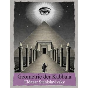 Stanislavivsky, Eldazar Geometrie der Kabbala: Sefirot, Tarot, Astrologie, Heilige Geometrie Stanislavivsky, Eldazar Geometrie der Kabbala: Sefirot, Tarot, Astrologie, Heilige Geometrie