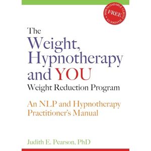 Judith E. Pearson The Weight, Hypnotherapy and YOU Weight Reduction Program: An NLP and Hypnotherapy Practitioner's Manual Judith E. Pearson The Weight, Hypnotherapy and YOU Weight Reduction Program: An NLP and Hypnotherapy Practitioner's Manual