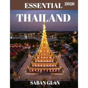 GLAN, SABAN ESSENTIAL THAILAND TRAVEL GUIDE 2026: Explore Ancient Castles, Breathtaking Landscapes, and Timeless Traditions GLAN, SABAN ESSENTIAL THAILAND TRAVEL GUIDE 2026: Explore Ancient Castles, Breathtaking Landscapes, and Timeless Traditions