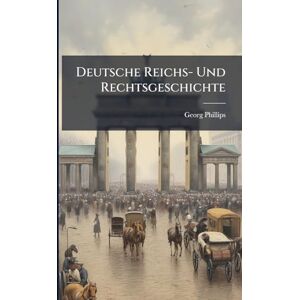 Philips Deutsche Reichs- Und Rechtsgeschichte Philips Deutsche Reichs- Und Rechtsgeschichte