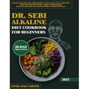 Carter, Linda Mae Dr. Sebi Alkaline Diet Cookbook for Beginners: 100 Plant-Based Electric Recipes, 30-Day Meal Plan, Grocery List, Quick Detox Guide, African Biomineral Balance, Healing, Fat Loss & Immune Boost Manual Carter, Linda Mae Dr. Sebi Alkaline Diet Cookbook for Beginners: 100 Plant-Based Electric Recipes, 30-Day Meal Plan, Grocery List, Quick Detox Guide, African Biomineral Balance, Healing, Fat Loss & Immune Boost Manual