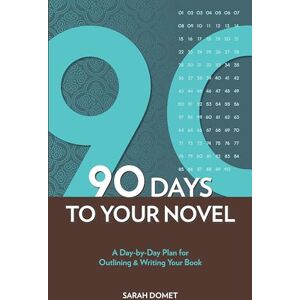 Domet, Sarah 90 Days To Your Novel: A Day-by-Day Plan for Outlining & Writing Your Book Domet, Sarah 90 Days To Your Novel: A Day-by-Day Plan for Outlining & Writing Your Book