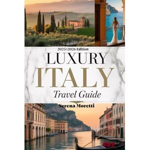 Moretti, Serena Luxury Italy Travel Guide: Discover Exclusive Experiences, Hidden Gems, and Unforgettable Adventures Across Rome, Venice, Florence, Tuscany, Amalfi Coast and Beyond Moretti, Serena Luxury Italy Travel Guide: Discover Exclusive Experiences, Hidden Gems, and Unforgettable Adventures Across Rome, Venice, Florence, Tuscany, Amalfi Coast and Beyond