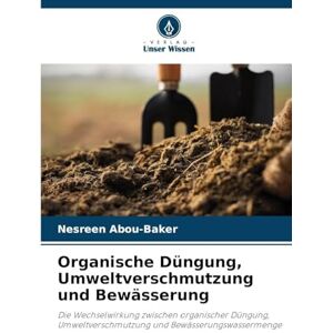Abou-Baker, Nesreen Organische Düngung, Umweltverschmutzung und Bewässerung: Die Wechselwirkung zwischen organischer Düngung, Umweltverschmutzung und Bewässerungswassermenge Abou-Baker, Nesreen Organische Düngung, Umweltverschmutzung und Bewässerung: Die Wechselwirkung zwischen organischer Düngung, Umweltverschmutzung und Bewässerungswassermenge