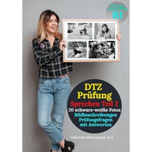 Silbermann, Gabriela DTZ Prüfung Bildbeschreibungen (schwarz-weiße Fotos) mit Prüfungsfragen und Antworten Silbermann, Gabriela DTZ Prüfung Bildbeschreibungen (schwarz-weiße Fotos) mit Prüfungsfragen und Antworten