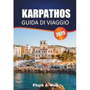 J. Weir, Floyd KARPATHOS GUIDA DI VIAGGIO 2025: Esplora le calette sulla spiaggia, le escursioni in montagna e i festival locali nel Dodecaneso J. Weir, Floyd KARPATHOS GUIDA DI VIAGGIO 2025: Esplora le calette sulla spiaggia, le escursioni in montagna e i festival locali nel Dodecaneso