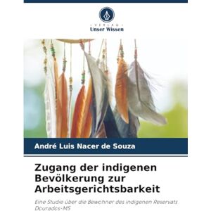 Nacer de Souza, André Luis Zugang der indigenen Bevölkerung zur Arbeitsgerichtsbarkeit: Eine Studie über die Bewohner des indigenen Reservats Dourados-MS Nacer de Souza, André Luis Zugang der indigenen Bevölkerung zur Arbeitsgerichtsbarkeit: Eine Studie über die Bewohner des indigenen Reservats Dourados-MS