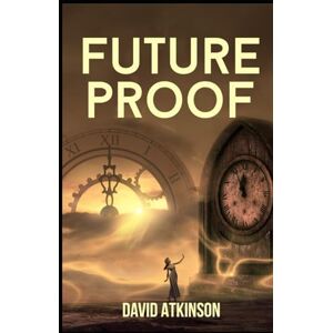 Atkinson, David Future Proof: The Time Travel Comedy/Drama That Everyone's Talking About. Atkinson, David Future Proof: The Time Travel Comedy/Drama That Everyone's Talking About.