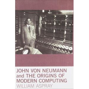 Aspray, William John von Neumann and the Origins of Modern Computing (History of Computing) Aspray, William John von Neumann and the Origins of Modern Computing (History of Computing)