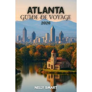 SMART, NELLY Guide de Voyage Atlanta 2026: Votre plan 2026 des 30 principales attractions, favoris locaux et coins cachés d'Atlanta (Inclut une carte) SMART, NELLY Guide de Voyage Atlanta 2026: Votre plan 2026 des 30 principales attractions, favoris locaux et coins cachés d'Atlanta (Inclut une carte)