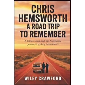 Crawford, Wiley Chris Hemsworth: A Road Trip To Remember: A Father, A Son, And The Australian Journey Fighting Alzheimer’s Crawford, Wiley Chris Hemsworth: A Road Trip To Remember: A Father, A Son, And The Australian Journey Fighting Alzheimer’s