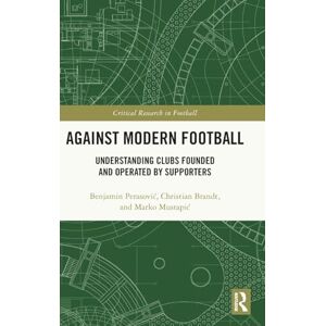 Perasović, Benjamin Against Modern Football: Understanding Clubs Founded and Operated by Supporters (Critical Research in Football) Perasović, Benjamin Against Modern Football: Understanding Clubs Founded and Operated by Supporters (Critical Research in Football)