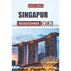 Gibson SINGAPUR REISEFÜHRER 2026: Entdecken Sie die wichtigsten Attraktionen, versteckten Schätze, lokale Speisen, Routen und kulturelle Erlebnisse für Erstbesucher Gibson SINGAPUR REISEFÜHRER 2026: Entdecken Sie die wichtigsten Attraktionen, versteckten Schätze, lokale Speisen, Routen und kulturelle Erlebnisse für Erstbesucher