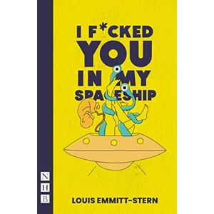 Louis Emmitt-Stern I F*cked You in My Spaceship (NHB Modern Plays) Louis Emmitt-Stern I F*cked You in My Spaceship (NHB Modern Plays)