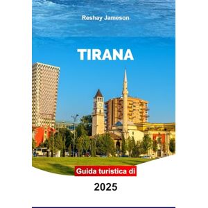 Jameson, Reshay Guida turistica di Tirana 2025: Esplora le principali attrazioni, la cultura, la cucina locale, le esperienze indimenticabili e le gemme nascoste della capitale dell'Albania con consigli pratici Jameson, Reshay Guida turistica di Tirana 2025: Esplora le principali attrazioni, la cultura, la cucina locale, le esperienze indimenticabili e le gemme nascoste della capitale dell'Albania con consigli pratici