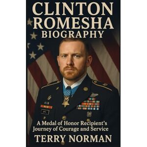 Norman Clinton Romesha Biography: A Medal of Honor Recipient's Journey of Courage and Service Norman Clinton Romesha Biography: A Medal of Honor Recipient's Journey of Courage and Service