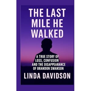 Davidson, Linda The Last Mile He Walked: A True Story of Loss, Confusion and The Disappearance of Brandon Swanson (MYSTERIOUS DISAPPEARANCES SERIES) Davidson, Linda The Last Mile He Walked: A True Story of Loss, Confusion and The Disappearance of Brandon Swanson (MYSTERIOUS DISAPPEARANCES SERIES)