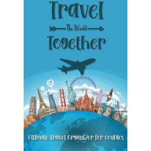 Press, Hajar'Wellness Travel The World Together: Ultimate Travel Organizer For Couples Press, Hajar'Wellness Travel The World Together: Ultimate Travel Organizer For Couples