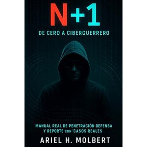 Molbert, Ariel Hernán N + 1 De Cero a Ciberguerrero: La guía práctica definitiva para convertirte desde cero en hacker profesional Molbert, Ariel Hernán N + 1 De Cero a Ciberguerrero: La guía práctica definitiva para convertirte desde cero en hacker profesional