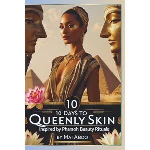 Abdo, Mai Mai 10 Days to QUEENLY SKIN INSPIRED BY PHARAOH BEAUTY RITUALS: A 10-day ancient skincare journey for modern women — with natural routines, glow-up recipes, and sacred rituals from Egyptian queens. Abdo, Mai Mai 10 Days to QUEENLY SKIN INSPIRED BY PHARAOH BEAUTY RITUALS: A 10-day ancient skincare journey for modern women — with natural routines, glow-up recipes, and sacred rituals from Egyptian queens.