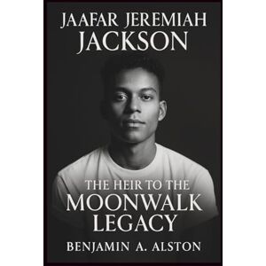 Alston, Benjamin A. Jaafar Jeremiah Jackson: The Heir to the Moonwalk Legacy Alston, Benjamin A. Jaafar Jeremiah Jackson: The Heir to the Moonwalk Legacy