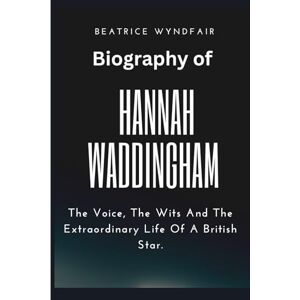 Wyndfair, Beatrice Biography of Hannah Waddingham The Voice, The Wits And The Extraordinary Life Of A British Star.: From Opera Houses to Award Stages: The Hannah Waddingham Story Wyndfair, Beatrice Biography of Hannah Waddingham The Voice, The Wits And The Extraordinary Life Of A British Star.: From Opera Houses to Award Stages: The Hannah Waddingham Story