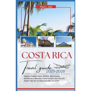 Lee Costa Rica Travel Guide 2025–2026: Explore Hidden Gems, Wildlife Adventures, Rainforests, Beaches, Local Culture, Eco-Tours & Expert Tips for an ... (UPDATED TRAVEL GUIDES VERSION( 2025-2026)) Lee Costa Rica Travel Guide 2025–2026: Explore Hidden Gems, Wildlife Adventures, Rainforests, Beaches, Local Culture, Eco-Tours & Expert Tips for an ... (UPDATED TRAVEL GUIDES VERSION( 2025-2026))