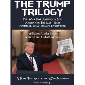 Marunde, Chuck The Trump Trilogy: The War for America's Soul, America in the Last Days, Spiritual War Trumps Everything Marunde, Chuck The Trump Trilogy: The War for America's Soul, America in the Last Days, Spiritual War Trumps Everything