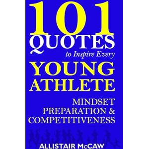 McCaw, Allistair 101 Quotes to Inspire Every Young Athlete McCaw, Allistair 101 Quotes to Inspire Every Young Athlete