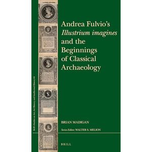 Brian Madigan Andrea Fulvio’s Illustrium imagines and the Beginnings of Classical Archaeology: 64 (Brill’s Studies on Art, Art History, and Intellectual History, 64) Brian Madigan Andrea Fulvio’s Illustrium imagines and the Beginnings of Classical Archaeology: 64 (Brill’s Studies on Art, Art History, and Intellectual History, 64)