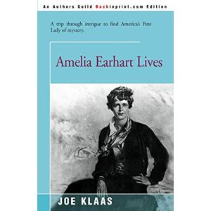 Klaas, Joe Amelia Earhart Lives: A Trip Through Intrigue to Find America's First Lady of Mystery Klaas, Joe Amelia Earhart Lives: A Trip Through Intrigue to Find America's First Lady of Mystery