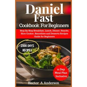 Anderson, Hector A Daniel Fast Cookbook for Beginners: Step By Step Breakfast, Lunch, Dinner, Snacks, Slow Cooker, Smoothies and Desserts Recipes Guide for Beginners Anderson, Hector A Daniel Fast Cookbook for Beginners: Step By Step Breakfast, Lunch, Dinner, Snacks, Slow Cooker, Smoothies and Desserts Recipes Guide for Beginners