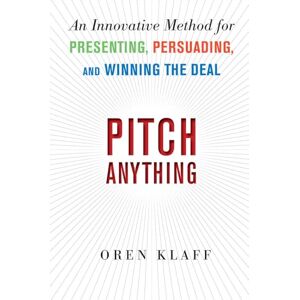 KLAFF Pitch Anything: An Innovative Method for Presenting, Persuading, and Winning the Deal (BUSINESS SKILLS AND DEVELOPMENT) KLAFF Pitch Anything: An Innovative Method for Presenting, Persuading, and Winning the Deal (BUSINESS SKILLS AND DEVELOPMENT)