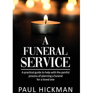 Hickman, Paul A Funeral Service: An Easy to Read, Practical Guide to Support Familie Hickman, Paul A Funeral Service: An Easy to Read, Practical Guide to Support Familie