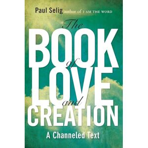 Selig, Paul The Book of Love and Creation: A Channeled Text (Mastery Trilogy/Paul Selig) Selig, Paul The Book of Love and Creation: A Channeled Text (Mastery Trilogy/Paul Selig)