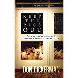 Dickerman, Don Keep the Pigs Out: How to Slam the Door Shut on Satan and His Demons and Keep Your Spiritual House Clean Dickerman, Don Keep the Pigs Out: How to Slam the Door Shut on Satan and His Demons and Keep Your Spiritual House Clean