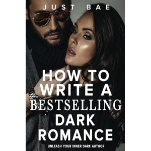 Bae, Just How to Write a Bestselling Dark Romance: Unleash Your Inner Dark Author (Master Writing Romance Books to Chart-Topping Novels) Bae, Just How to Write a Bestselling Dark Romance: Unleash Your Inner Dark Author (Master Writing Romance Books to Chart-Topping Novels)